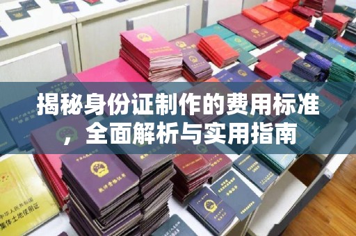 三原揭秘身份证制作的费用标准，全面解析与实用指南